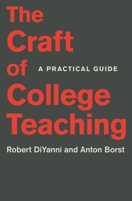 The Craft of College Teaching: A Practical Guide by Anton Borst, Robert DiYanni