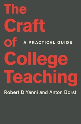 The Craft of College Teaching: A Practical Guide by Robert DiYanni, Anton Borst