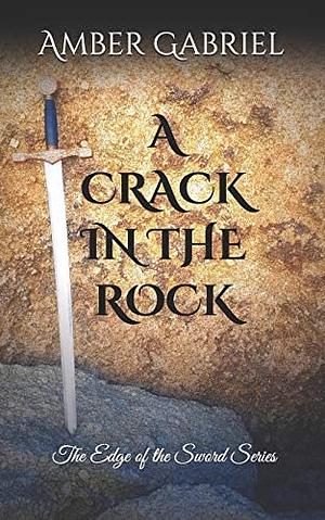 A Crack in the Rock: The Edge of the Sword Series by Amber Gabriel, Amber Gabriel