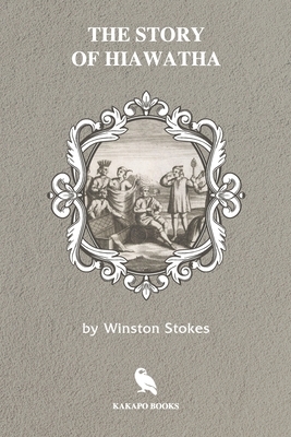 The Story of Hiawatha (Illustrated) by Winston Stokes
