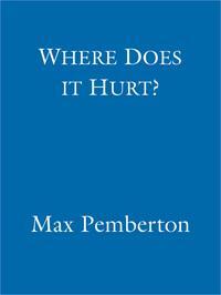 Where Does It Hurt?: What the Junior Doctor Did Next by Max Pemberton