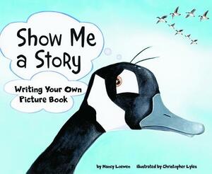 Show Me a Story: Writing Your Own Picture Book by Nancy Loewen