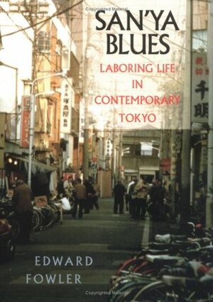 San'ya Blues: Laboring Life in Contemporary Tokyo by Edward Fowler