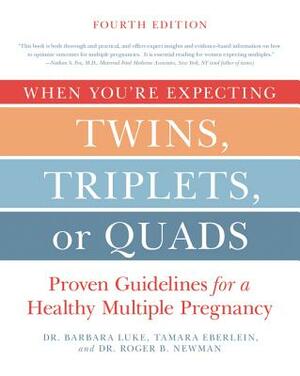 When You're Expecting Twins, Triplets, or Quads 4th Edition: Proven Guidelines for a Healthy Multiple Pregnancy by Tamara Eberlein, Barbara Luke, Roger Newman