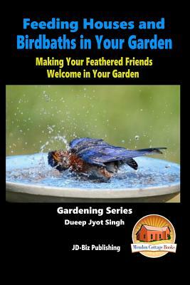 Feeding Houses and Birdbaths in Your Garden - Making Your Feathered Friends Welcome in Your Garden by Dueep Jyot Singh, John Davidson