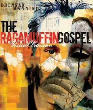 The Ragamuffin Gospel Visual Edition: Good News for the Bedraggled, Beat-Up, and Burnt Out by Brennan Manning