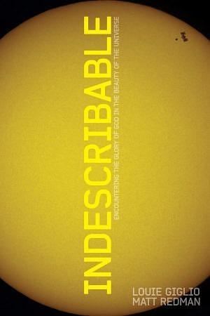 Indescribable: Encountering the Glory of God in the Beauty of by Louie Giglio, Louie Giglio, Matt Redman