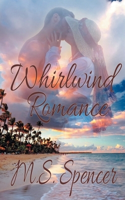 Whirlwind Romance by M. S. Spencer