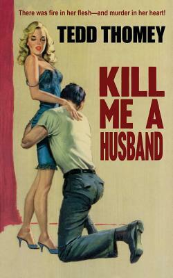 Kill Me a Husband by Tedd Thomey