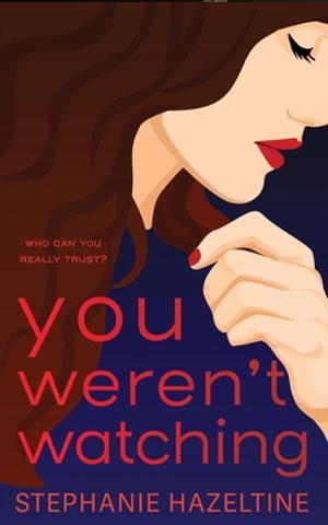 You Weren't Watching by Stephanie Hazeltine, Stephanie Hazeltine