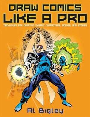 Draw Comics Like a Pro: Techniques for Creating Dynamic Characters, Scenes, and Stories by Al Bigley