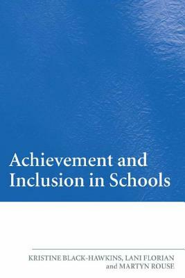 Achievement and Inclusion in Schools by Martyn Rouse, Kristine Black-Hawkins, Lani Florian