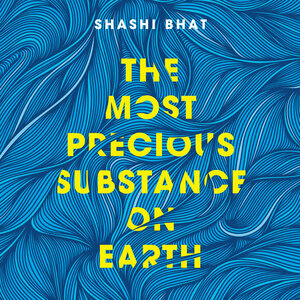 The Most Precious Substance on Earth by Shashi Bhat