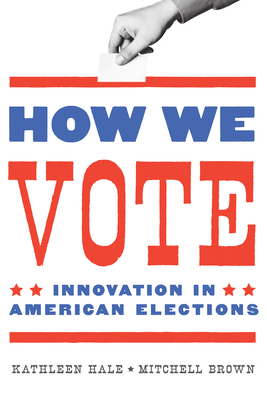 How We Vote: Innovation in American Elections by Mitchell Brown, Kathleen Hale