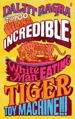Tippoo Sultan's Incredible White-Man-Eating Tiger Toy-Machine!!! by Daljit Nagra