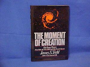 The Moment of Creation: Big Bang Physics from Before the First Millisecond to the Present Universe by James S. Trefil