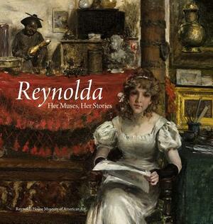 Reynolda: Her Muses, Her Stories by Martha R. Severens, David Park Curry
