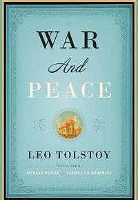 War and Peace: Translated by Richard Pevear and Larissa Volokhonsky by Leo Tolstoy