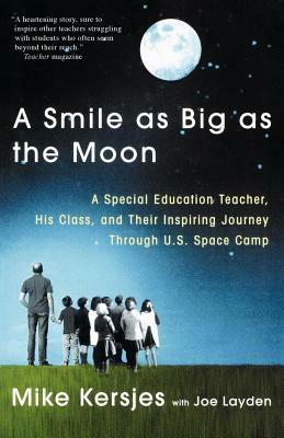 A Smile as Big as the Moon: A Special Education Teacher, His Class, and Their Inspiring Journey Through U.S. Space Camp by Mike Kersjes