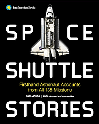 Space Shuttle Stories: Firsthand Astronaut Accounts from All 135 Missions by Tom Jones