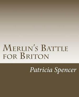 Merlin's Battle for Briton: based pn the history written by (Wm.) Wace, titled "Roman Le Brut" by Patricia Marie Spencer