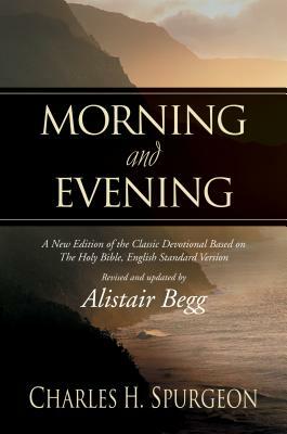 Morning and Evening: A New Edition of the Classic Devotional Based on the Holy Bible, English Standard Version by Charles H. Spurgeon