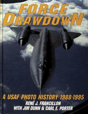 Force Drawdown: A USAF Photo History 1988-1995 by Rene Francillon, Carl Porter, Jim Dunn