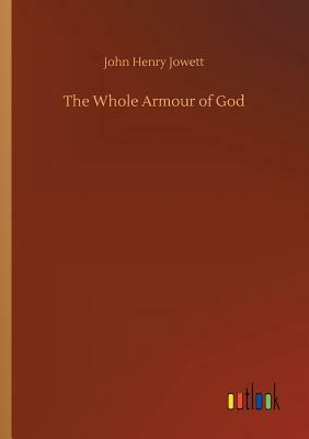 The Whole Armour of God by John Henry Jowett