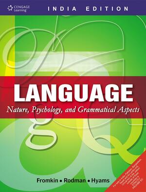 Language: Nature, Psychology and Grammatical Aspects by Victoria A. Fromkin, Nina Hyams, Robert Rodman