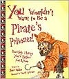 You Wouldn't Want to Be a Pirate's Prisoner! by David Antram, John Malam