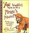 You Wouldn't Want to Be a Pirate's Prisoner! by John Malam, David Antram