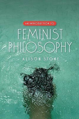 An Introduction to Feminist Philosophy by Alison Stone