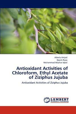 Antioxidant Activities of Chloroform, Ethyl Acetate of Ziziphus Jujuba by Adeela Amjad, Qasim Raza, Muhammad Mazhar Iqbal