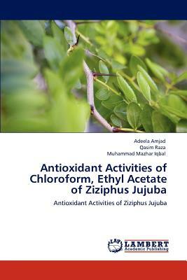 Antioxidant Activities of Chloroform, Ethyl Acetate of Ziziphus Jujuba by Qasim Raza, Adeela Amjad, Muhammad Mazhar Iqbal