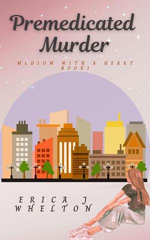 Premedicated Murder: A Psychic Mystery by Erica J. Whelton