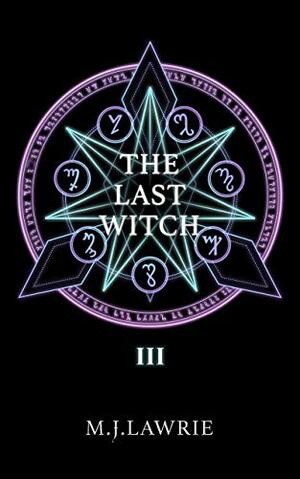 The Last Witch: Volume Three by M.J. Lawrie