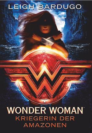 Wonder Woman – Kriegerin der Amazonen: Roman by Leigh Bardugo