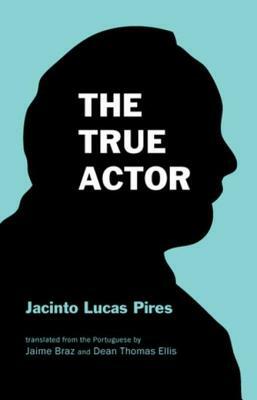 The True Actor by Jacinto Lucas Pires