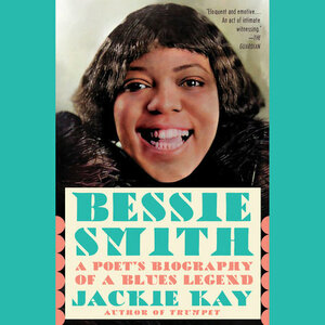Bessie Smith: A Poet's Biography by Jackie Kay