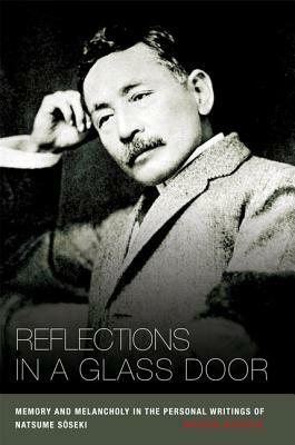 Reflections in a Glass Door: Memory and Melancholy in the Personal Writings of Natsume Soseki by Marvin Marcus