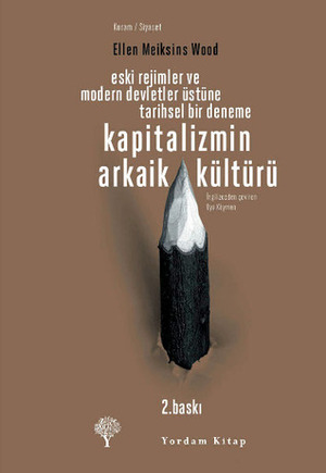 Kapitalizmin Arkaik Kültürü - Eski Rejimler ve Modern Devletler Üstüne Tarihsel Bir Deneme by Ellen Meiksins Wood, Oya Köymen