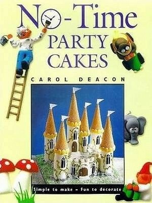 No-Time Party Cakes: Simple to Make - Fun to Decorate. Carol Deacon by Carol Deacon