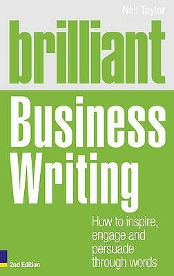 Brilliant Business Writing: How to Inspire, Engage and Persuade Through Words by Neil Taylor