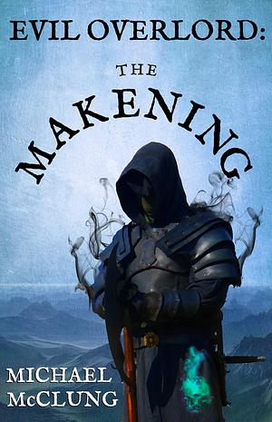 Evil Overlord: The Makening by Michael McClung