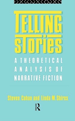 Telling Stories: A Theoretical Analysis of Narrative Fiction by Linda M. Shires, Steven Cohan