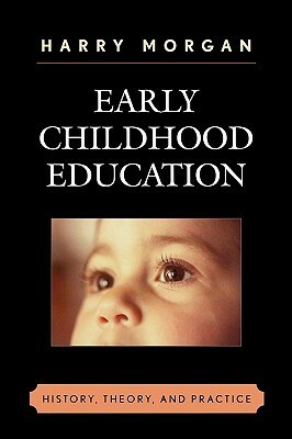 Early Childhood Education: History, Theory, and Practice by Harry Morgan