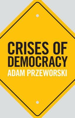 Crises of Democracy by Adam Przeworski