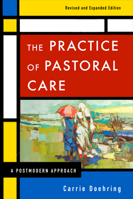 The Practice of Pastoral Care, Revised and Expanded Edition: A Postmodern Approach by Carrie Doehring