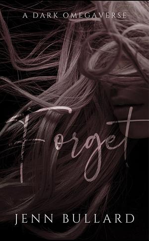 Forget : A Dark Omegaverse by Jenn Bullard