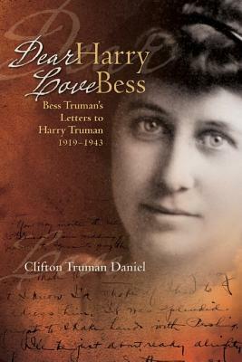 Dear Harry, Love Bess: Bess Truman's Unpublished Letters to Harry Truman, 1919 by Clifton Truman Daniel